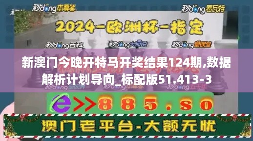 新澳门今晚开特马开奖结果124期,数据解析计划导向_标配版51.413-3