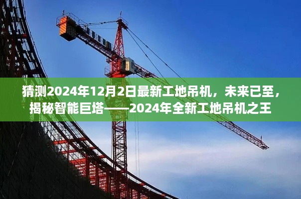 揭秘未来巨塔，揭秘智能工地吊机之王——最新预测，未来已至的工地吊机之王（预计于2024年12月2日亮相）