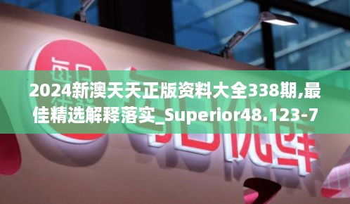 2024新澳天天正版资料大全338期,最佳精选解释落实_Superior48.123-7