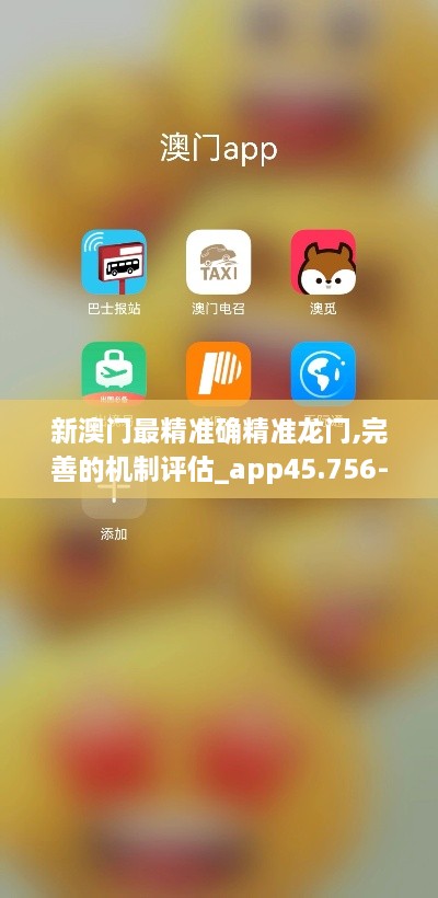 新澳门最精准确精准龙门,完善的机制评估_app45.756-2