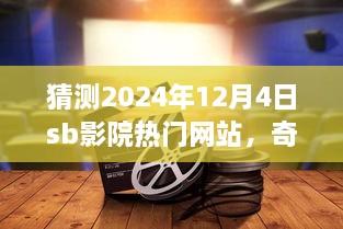 2024年12月4日与朋友共度奇妙电影之夜，预测sb影院热门网站温馨观影之旅