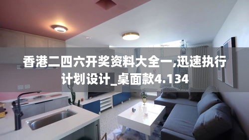 香港二四六开奖资料大全一,迅速执行计划设计_桌面款4.134