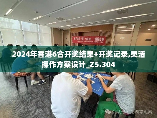 2024年香港6合开奖结果+开奖记录,灵活操作方案设计_Z5.304