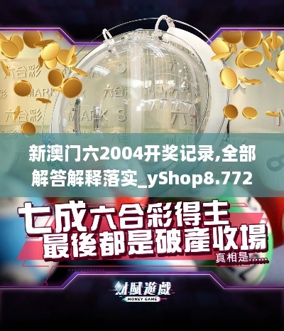 新澳门六2004开奖记录,全部解答解释落实_yShop8.772