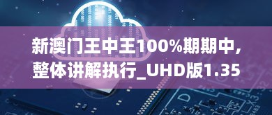 新澳门王中王100%期期中,整体讲解执行_UHD版1.355