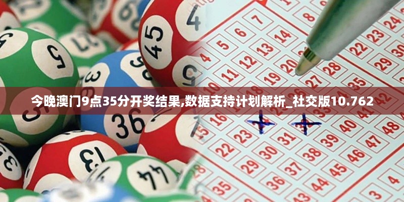 今晚澳门9点35分开奖结果,数据支持计划解析_社交版10.762