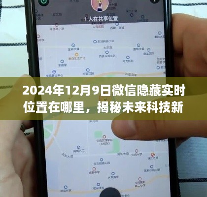 揭秘未来科技新纪元，微信隐藏实时位置功能重磅上线，位置追踪新动向（2024年12月9日）