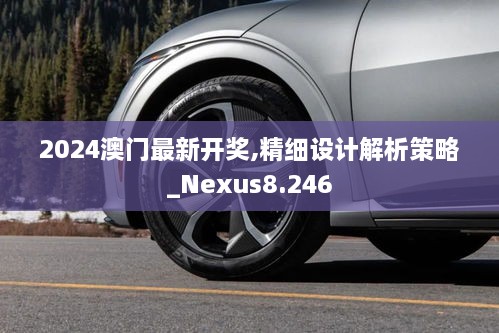 2024澳门最新开奖,精细设计解析策略_Nexus8.246