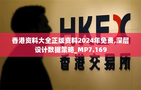 香港资料大全正版资料2024年免费,深层设计数据策略_MP7.169