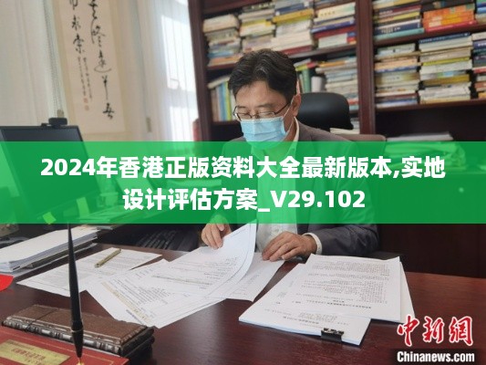 2024年香港正版资料大全最新版本,实地设计评估方案_V29.102