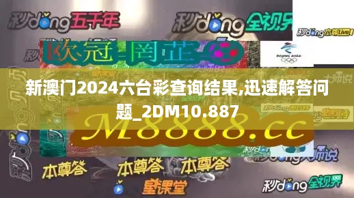 新澳门2024六台彩查询结果,迅速解答问题_2DM10.887