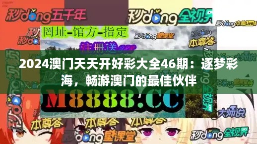 2024澳门天天开好彩大全46期：逐梦彩海，畅游澳门的最佳伙伴