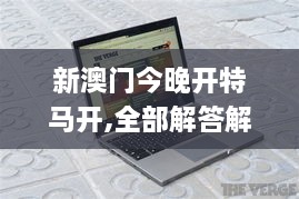 新澳门今晚开特马开,全部解答解释落实_Chromebook9.712