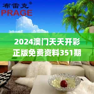 2024澳门天天开彩正版免费资料351期,可靠解答解释落实_专家版9.880