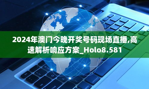 2024年澳门今晚开奖号码现场直播,高速解析响应方案_Holo8.581