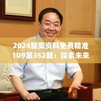 2024新奥资料免费精准109第352期：探索未来趋势下的知识宝库