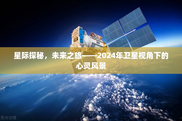 星际探秘心灵风景，未来之旅的卫星视角——2024年展望