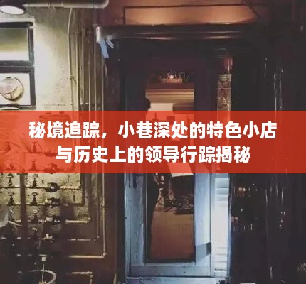 秘境探索，小巷特色小店背后的历史与领导行踪揭秘