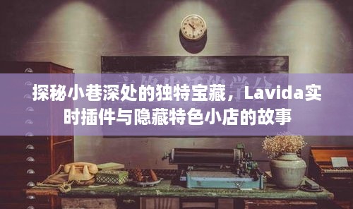 小巷深处的秘密宝藏，Lavida实时插件与隐藏特色小店的探索之旅